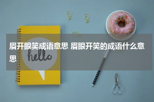 眉开眼笑成语意思 眉眼开笑的成语什么意思