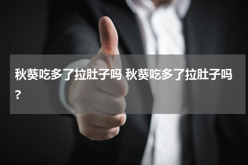 秋葵吃多了拉肚子吗 秋葵吃多了拉肚子吗?