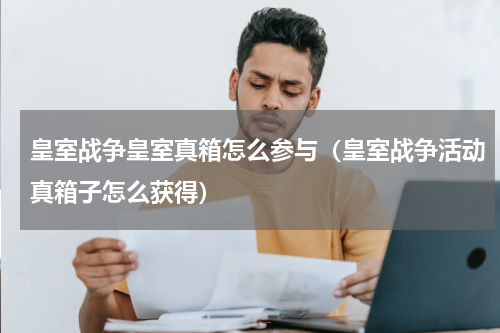 皇室战争皇室真箱怎么参与（皇室战争活动真箱子怎么获得）