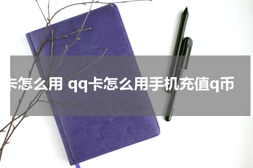 qq卡怎么用 qq卡怎么用手机充值q币