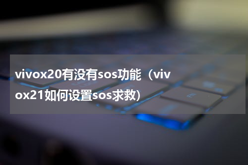 vivox20有没有sos功能（vivox21如何设置sos求救）