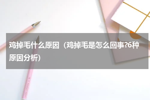 鸡掉毛什么原因（鸡掉毛是怎么回事?6种原因分析）