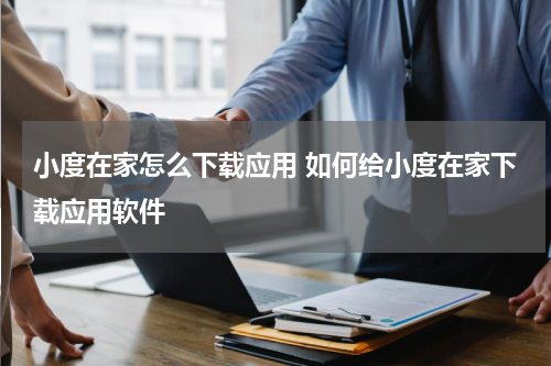 小度在家怎么下载应用 如何给小度在家下载应用软件