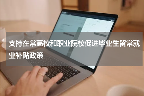 支持在常高校和职业院校促进毕业生留常就业补贴政策
