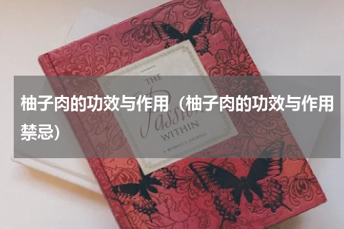 柚子肉的功效与作用（柚子肉的功效与作用禁忌）