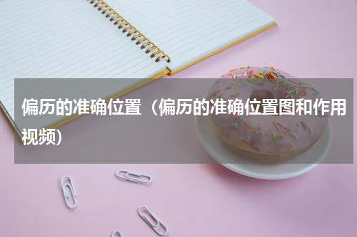 偏历的准确位置（偏历的准确位置图和作用视频）