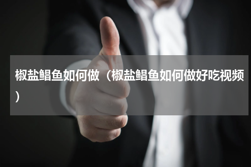 椒盐鲳鱼如何做（椒盐鲳鱼如何做好吃视频）