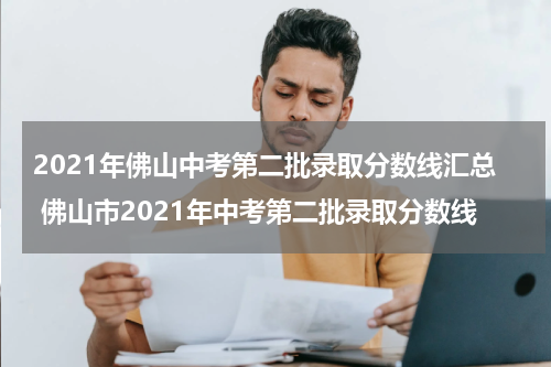 2021年佛山中考第二批录取分数线汇总 佛山市2021年中考第二批录取分数线