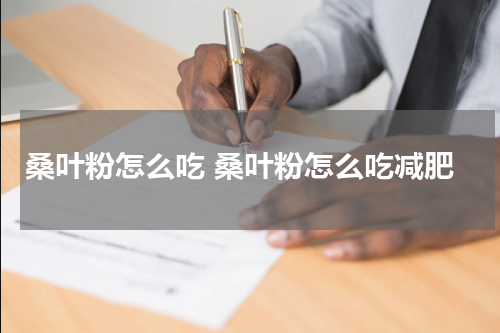桑叶粉怎么吃 桑叶粉怎么吃减肥