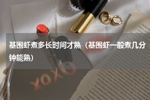 基围虾煮多长时间才熟（基围虾一般煮几分钟能熟）