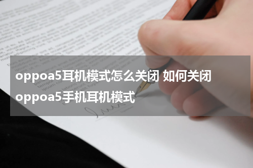 oppoa5耳机模式怎么关闭 如何关闭oppoa5手机耳机模式