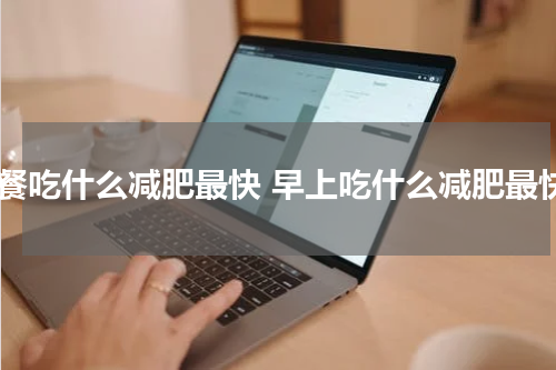 早餐吃什么减肥最快 早上吃什么减肥最快