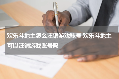 欢乐斗地主怎么注销游戏账号 欢乐斗地主可以注销游戏账号吗
