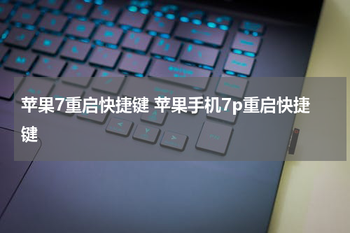 苹果7重启快捷键 苹果手机7p重启快捷键