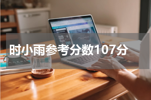 时小雨参考分数107分
