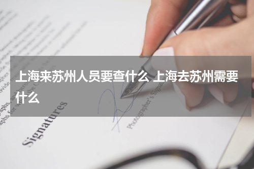 上海来苏州人员要查什么 上海去苏州需要什么
