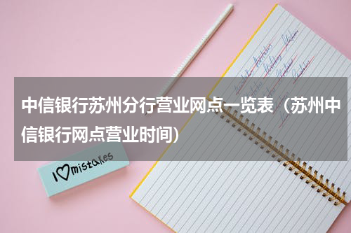 中信银行苏州分行营业网点一览表（苏州中信银行网点营业时间）