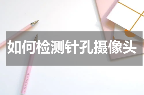 如何检测针孔摄像头