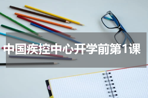 中国疾控中心开学前第1课