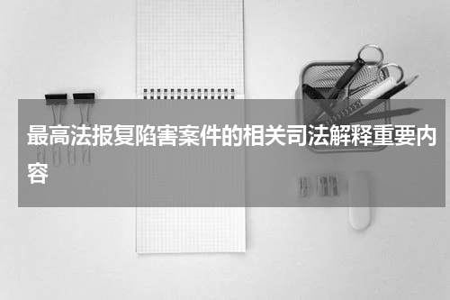 最高法报复陷害案件的相关司法解释重要内容