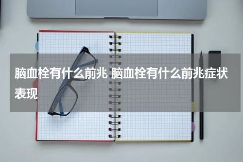 脑血栓有什么前兆 脑血栓有什么前兆症状表现