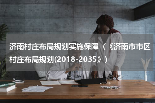 济南村庄布局规划实施保障（《济南市市区村庄布局规划(2018-2035》）