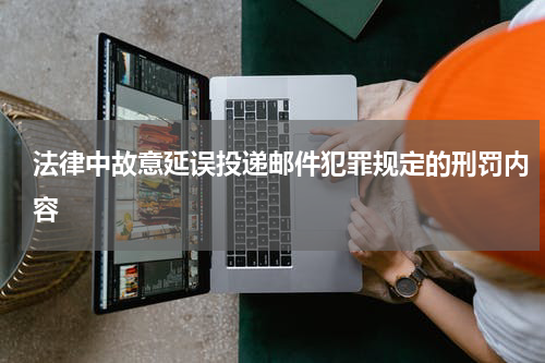 法律中故意延误投递邮件犯罪规定的刑罚内容