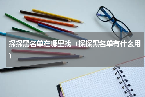 探探黑名单在哪里找（探探黑名单有什么用）