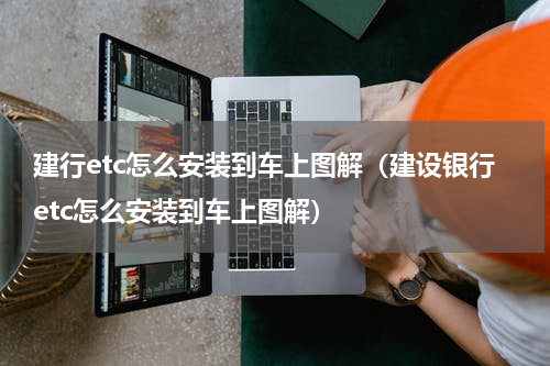 建行etc怎么安装到车上图解（建设银行etc怎么安装到车上图解）