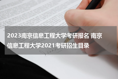2023南京信息工程大学考研报名 南京信息工程大学2021考研招生目录