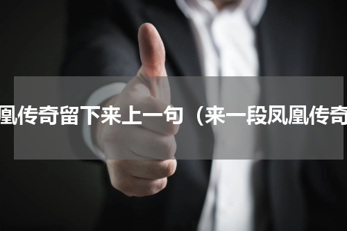 凤凰传奇留下来上一句（来一段凤凰传奇）