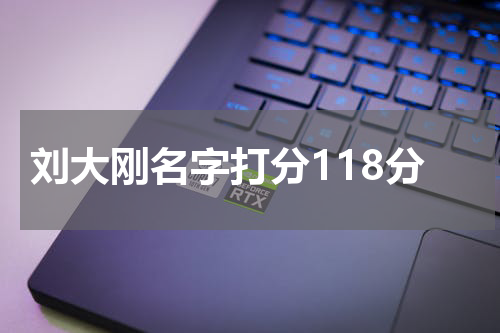 刘大刚名字打分118分