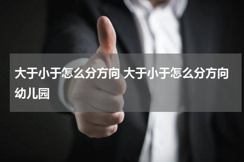 大于小于怎么分方向 大于小于怎么分方向幼儿园