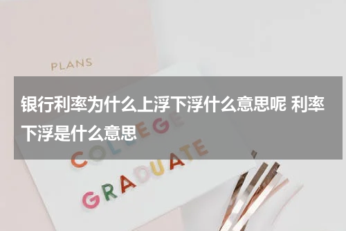 银行利率为什么上浮下浮什么意思呢 利率下浮是什么意思