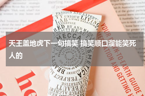 天王盖地虎下一句搞笑 搞笑顺口溜能笑死人的