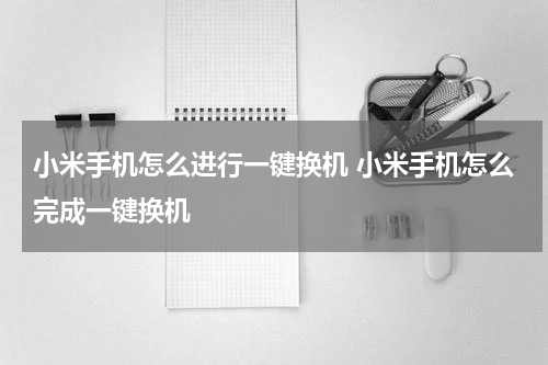 小米手机怎么进行一键换机 小米手机怎么完成一键换机