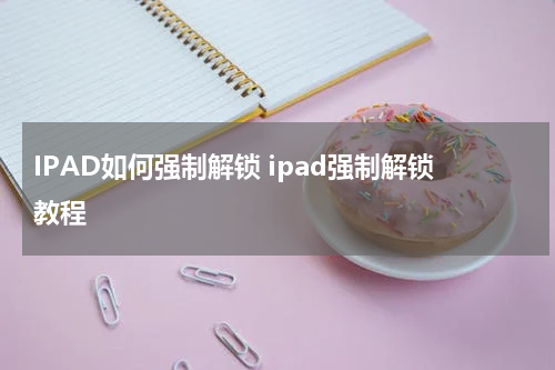 IPAD如何强制解锁 ipad强制解锁教程