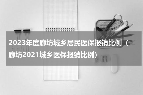 2023年度廊坊城乡居民医保报销比例（廊坊2021城乡医保报销比例）