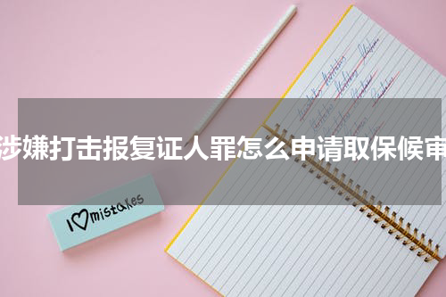 涉嫌打击报复证人罪怎么申请取保候审