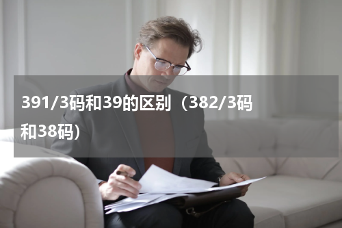 391/3码和39的区别（382/3码和38码）