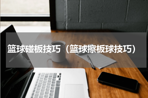 篮球碰板技巧（篮球擦板球技巧）