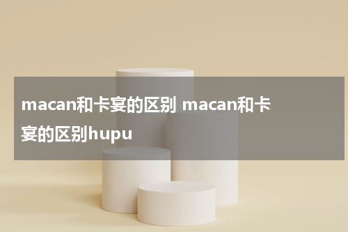 macan和卡宴的区别 macan和卡宴的区别hupu