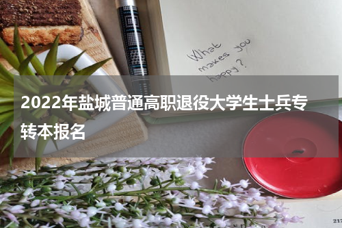 2022年盐城普通高职退役大学生士兵专转本报名