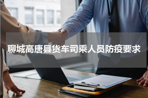 聊城高唐县货车司乘人员防疫要求