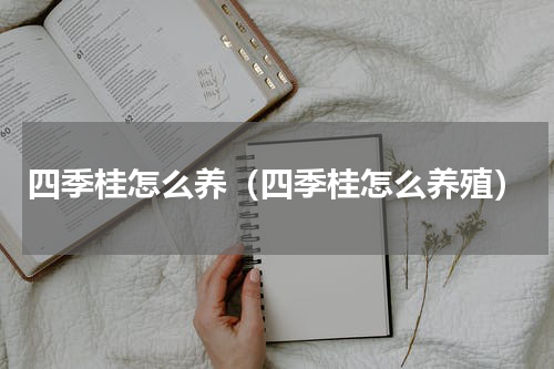 四季桂怎么养（四季桂怎么养殖）