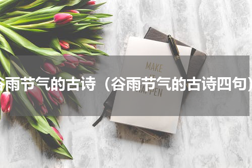 谷雨节气的古诗（谷雨节气的古诗四句）