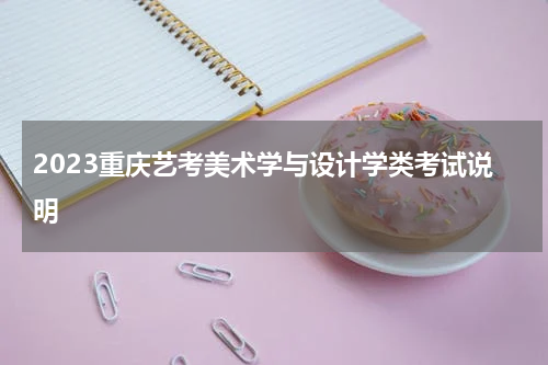 2023重庆艺考美术学与设计学类考试说明