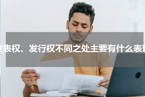 发表权、发行权不同之处主要有什么表现