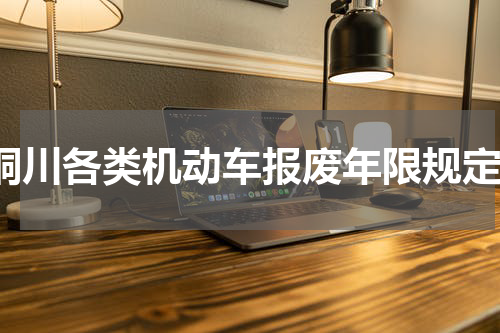  铜川各类机动车报废年限规定