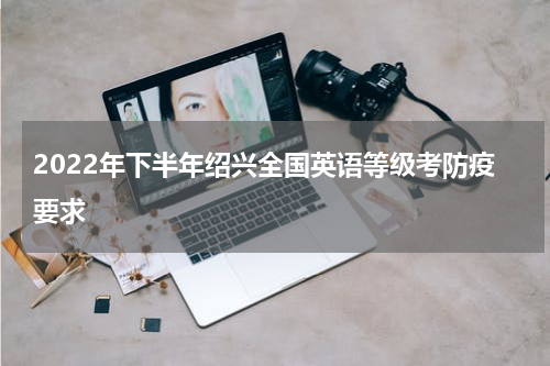 2022年下半年绍兴全国英语等级考防疫要求